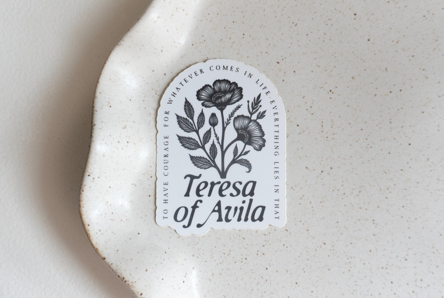To have courage for whatever comes in life - everything lies in that - Saint Teresa of Avila  | Catholic Vinyl Sticker